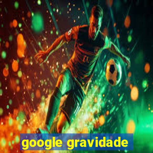 google gravidade